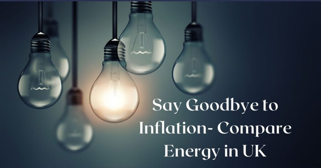 Say Goodbye to Inflation- Compare Energy in UK