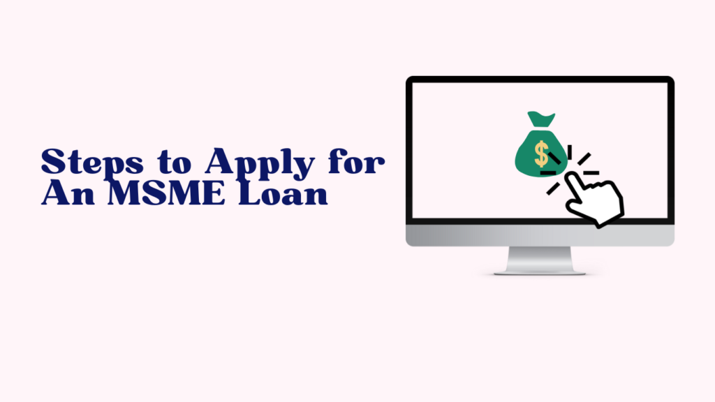 Steps to Apply for An MSME Loan