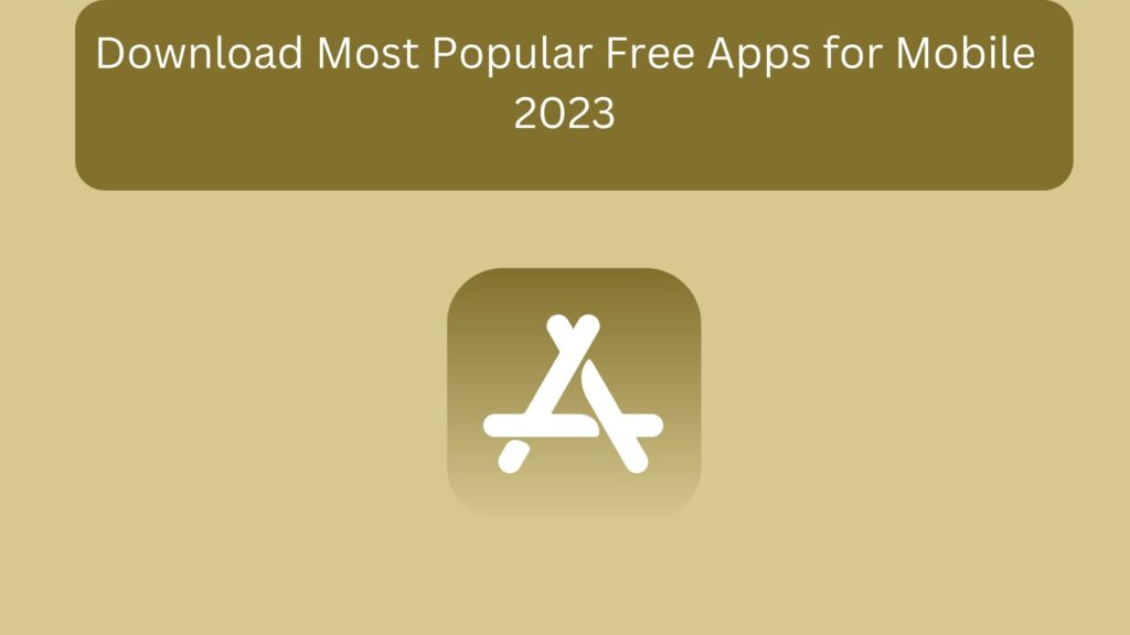 Download Most Popular Free Apps for Mobile 2023