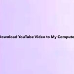 How Do I Download YouTube Video to My Computer For Free?