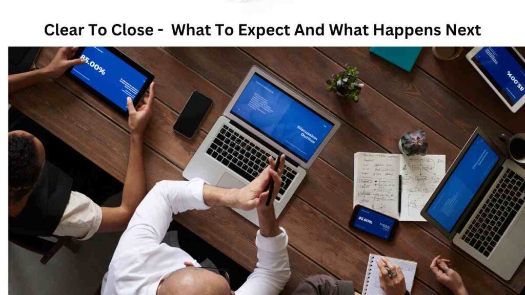 Clear To Close – What to Expect and What Happens Next