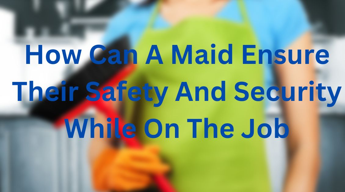 How Can A Maid Ensure Their Safety And Security While On The Job