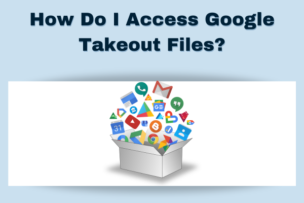 how do I access google takeout zip files