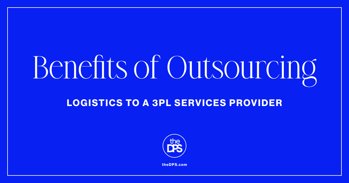 Benefits of Outsourcing to a 3PL Services Provider The DPS