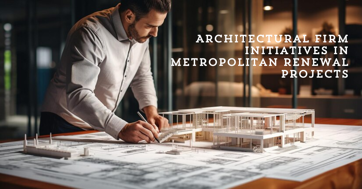 Architectural Firm Initiatives in Metropolitan Renewal Projects
