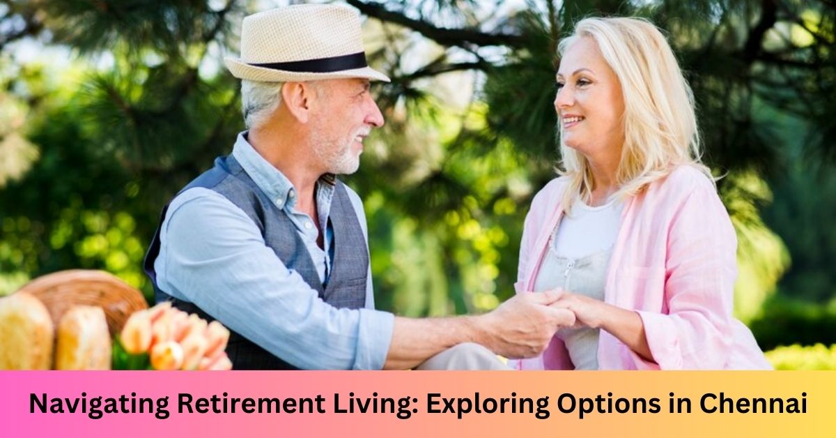 Navigating Retirement Living: Exploring Options in Chennai